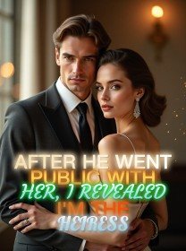 After He Went Public With Her, I Revealed I'm the Heiress