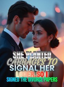 She Planted Cabbages to Signal Her Lover,So I Signed the Divorce Papers