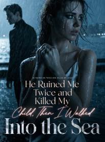 He Ruined Me Twice and Killed My Child,Then I Walked into the Sea