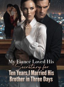 My Fiancé Loved His Secretary for Ten Years,I Married His Brother in Three Days