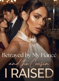 Betrayed by My Fiance and the Cousin I Raised