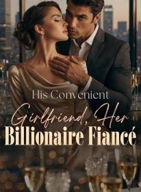His Convenient Girlfriend, Her Billionaire Fiancé