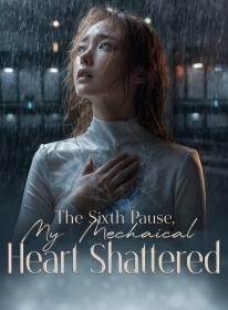 The Sixth Pause, My Mechanical Heart Shattered