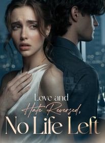 Love and Hate Reversed, No Life Left