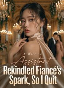 At Wedding, Assistant Rekindled Fiancé's Spark, So I Quit