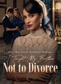 After Her Lover Extorted Millions, I Taught My Brother Not to Divorce
