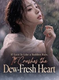 If Love Is Like a Sudden Rain, It Crushes the Dew-Fresh Heart