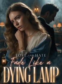 Love and Hate Fade Like a Dying Lamp