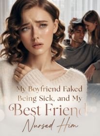 My Boyfriend Faked Being Sick, and My Best Friend Nursed Him